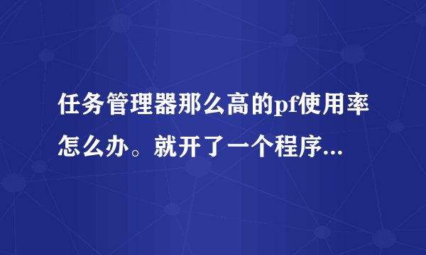 任务管理器那么高的pf使用率怎么办。就开了一个程序，电脑是电子厂测试元件的AOI检测机！