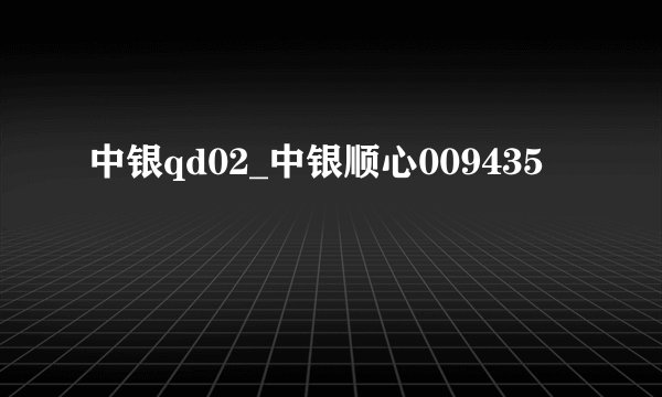 中银qd02_中银顺心009435