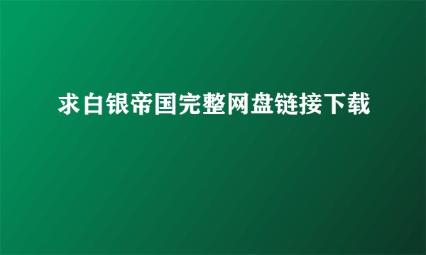 求白银帝国完整网盘链接下载