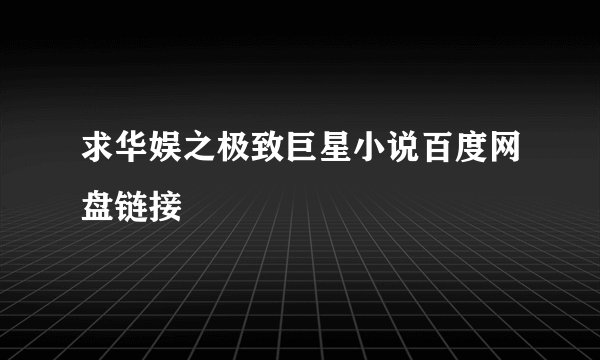 求华娱之极致巨星小说百度网盘链接