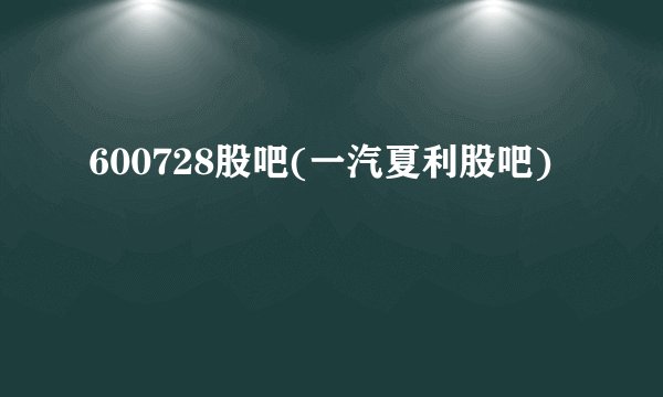 600728股吧(一汽夏利股吧)
