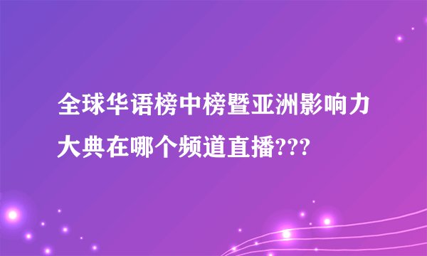 全球华语榜中榜暨亚洲影响力大典在哪个频道直播???