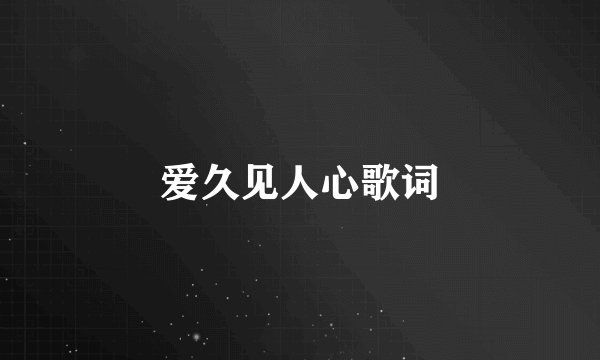 爱久见人心歌词
