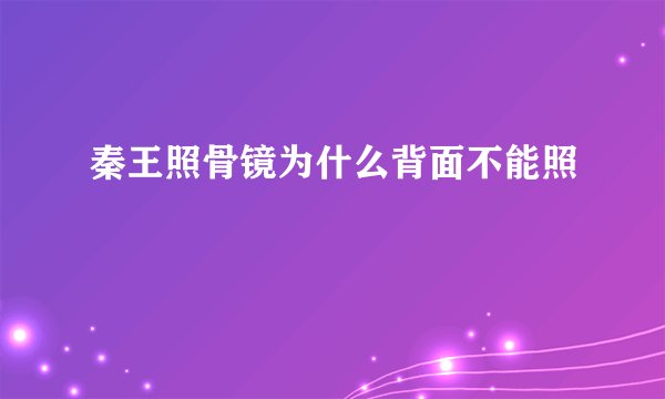 秦王照骨镜为什么背面不能照