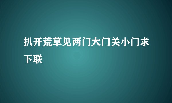 扒开荒草见两门大门关小门求下联