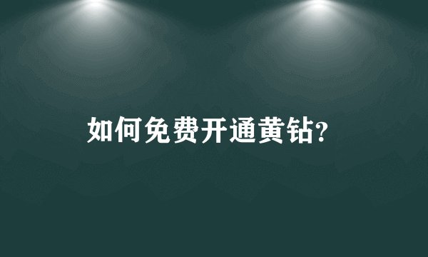 如何免费开通黄钻？