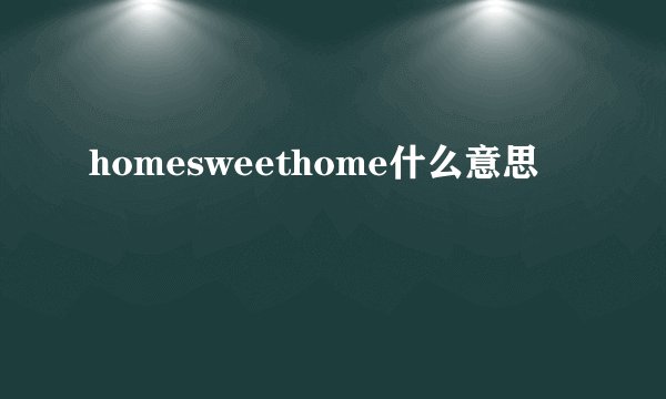 homesweethome什么意思