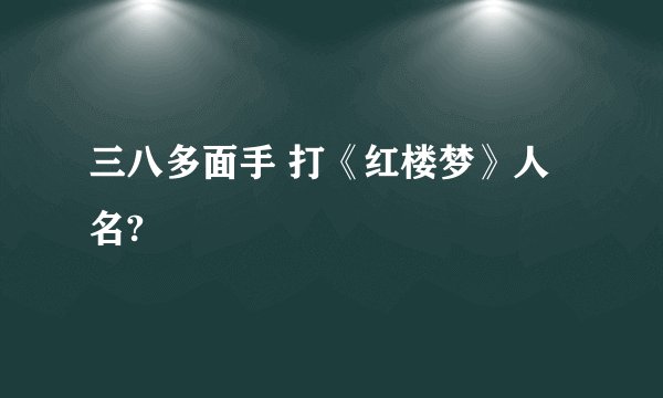 三八多面手 打《红楼梦》人名?