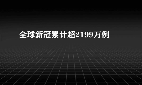 全球新冠累计超2199万例