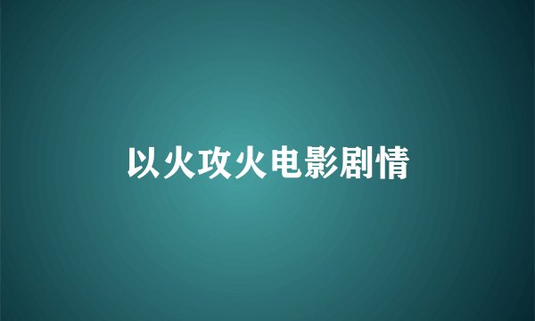 以火攻火电影剧情