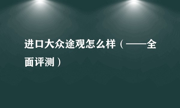 进口大众途观怎么样（——全面评测）