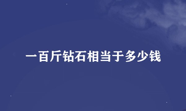 一百斤钻石相当于多少钱