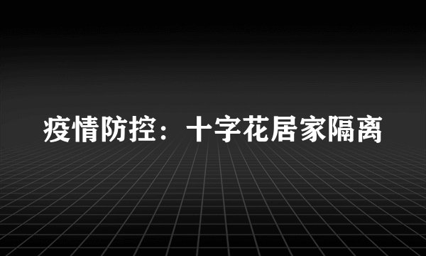 疫情防控：十字花居家隔离
