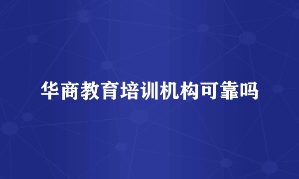 华商教育培训机构可靠吗