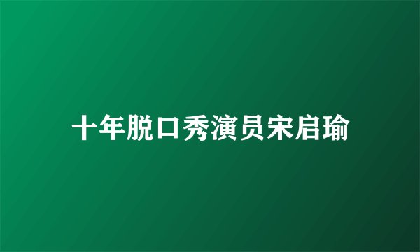 十年脱口秀演员宋启瑜