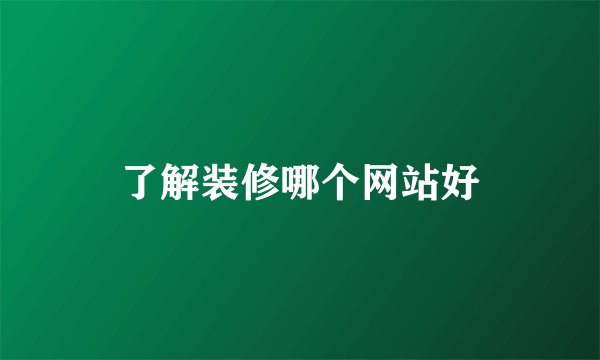 了解装修哪个网站好