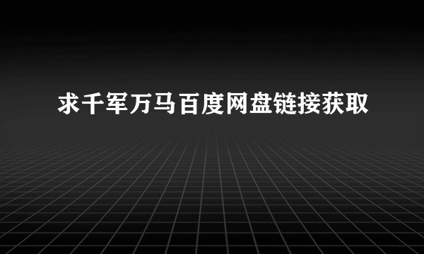求千军万马百度网盘链接获取