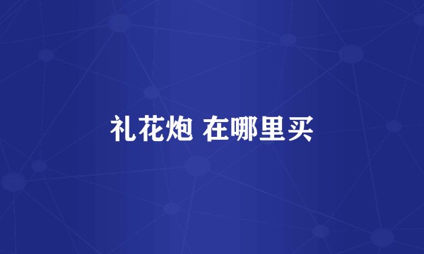 礼花炮 在哪里买