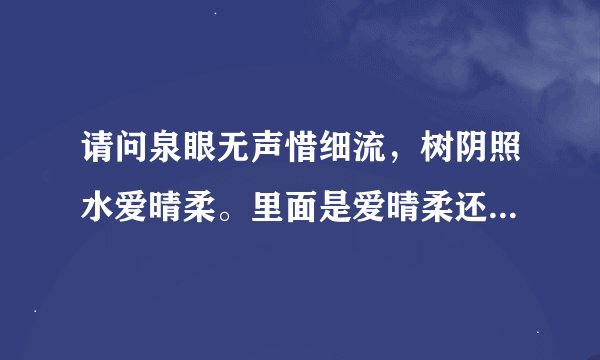 请问泉眼无声惜细流，树阴照水爱晴柔。里面是爱晴柔还是弄晴柔？全诗的诗句和作者？