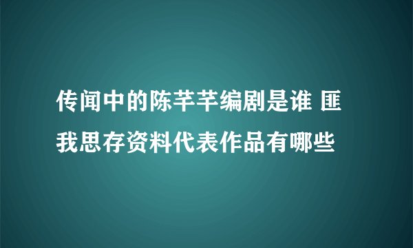 传闻中的陈芊芊编剧是谁 匪我思存资料代表作品有哪些