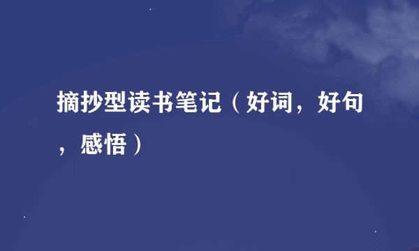 摘抄型读书笔记（好词，好句，感悟）