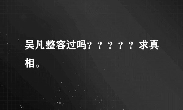 吴凡整容过吗？？？？？求真相。