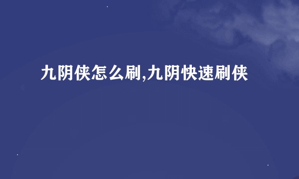 九阴侠怎么刷,九阴快速刷侠