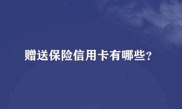 赠送保险信用卡有哪些?