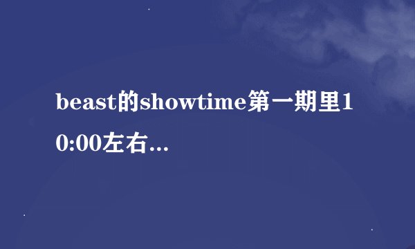 beast的showtime第一期里10:00左右的那首歌是什么歌？