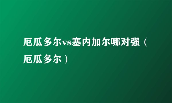 厄瓜多尔vs塞内加尔哪对强（厄瓜多尔）