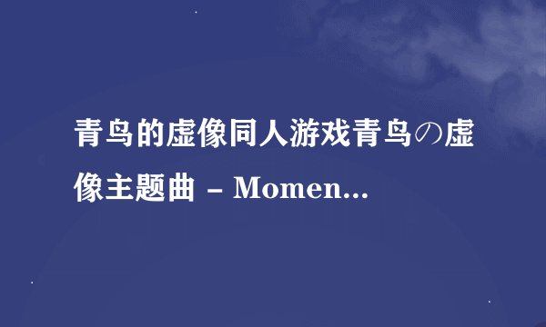 青鸟的虚像同人游戏青鸟の虚像主题曲 - Moments -