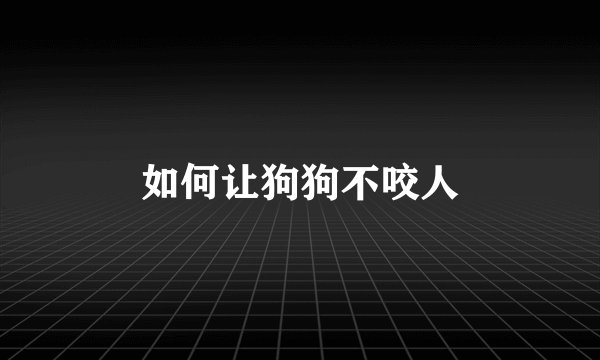 如何让狗狗不咬人