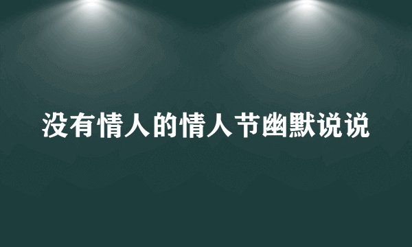 没有情人的情人节幽默说说