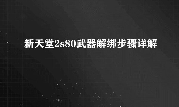 新天堂2s80武器解绑步骤详解