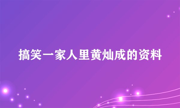 搞笑一家人里黄灿成的资料