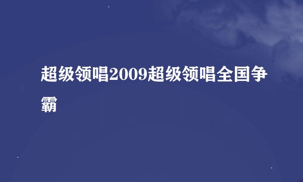 超级领唱2009超级领唱全国争霸