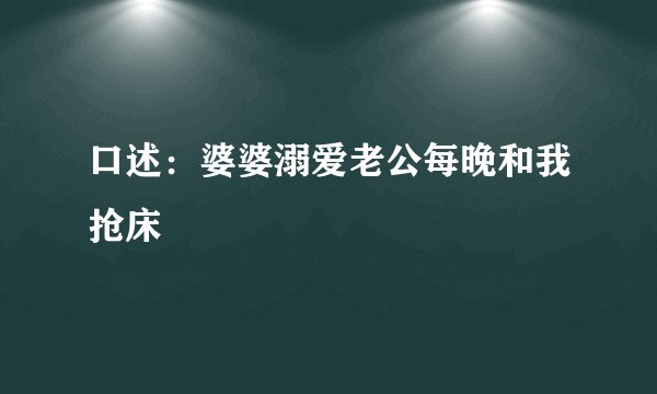 口述：婆婆溺爱老公每晚和我抢床