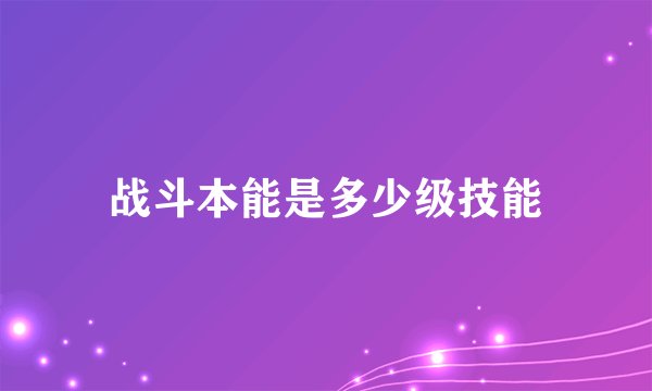 战斗本能是多少级技能