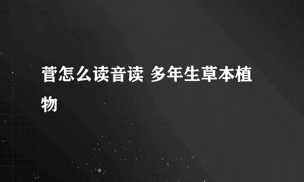 菅怎么读音读 多年生草本植物