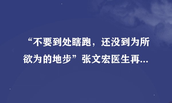 “不要到处瞎跑，还没到为所欲为的地步”张文宏医生再爆金句！