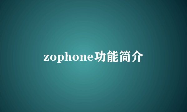 zophone功能简介