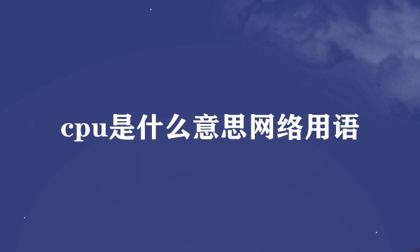 cpu是什么意思网络用语