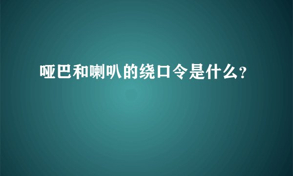 哑巴和喇叭的绕口令是什么？