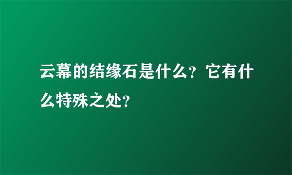 云幕的结缘石是什么？它有什么特殊之处？