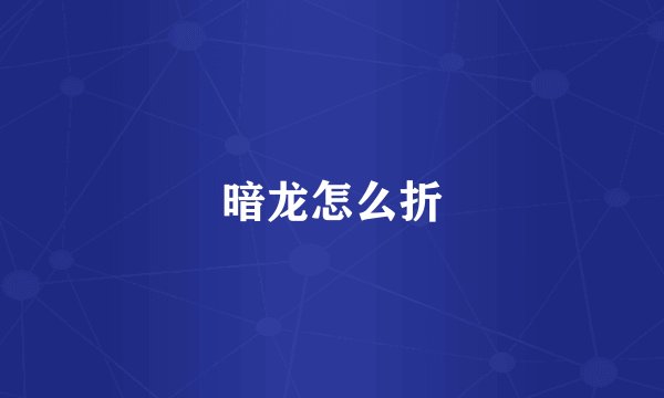 暗龙怎么折