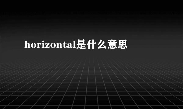 horizontal是什么意思