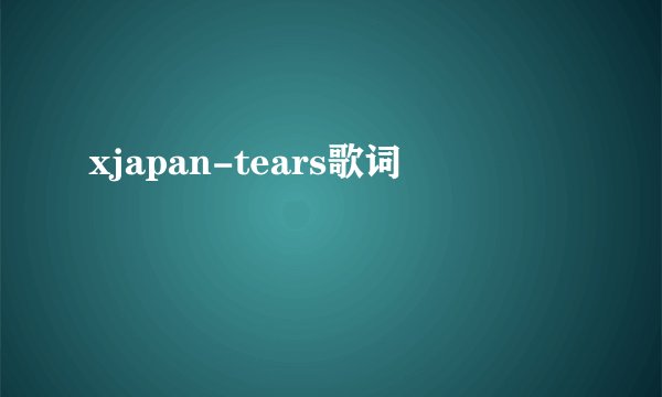 xjapan-tears歌词