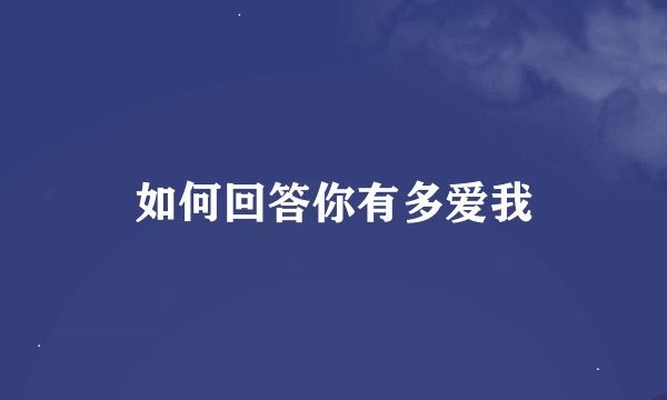 如何回答你有多爱我