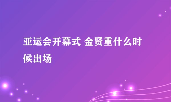 亚运会开幕式 金贤重什么时候出场