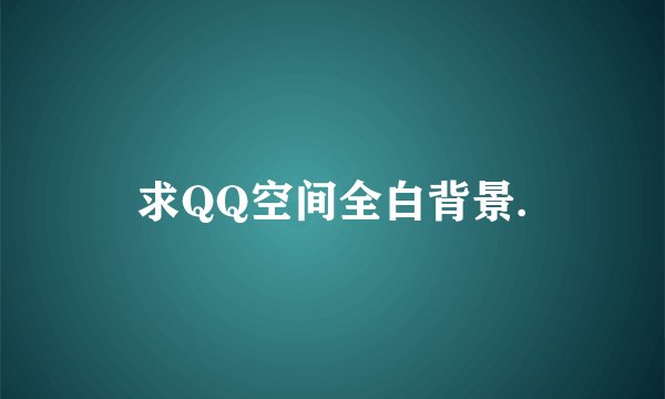 求QQ空间全白背景.
